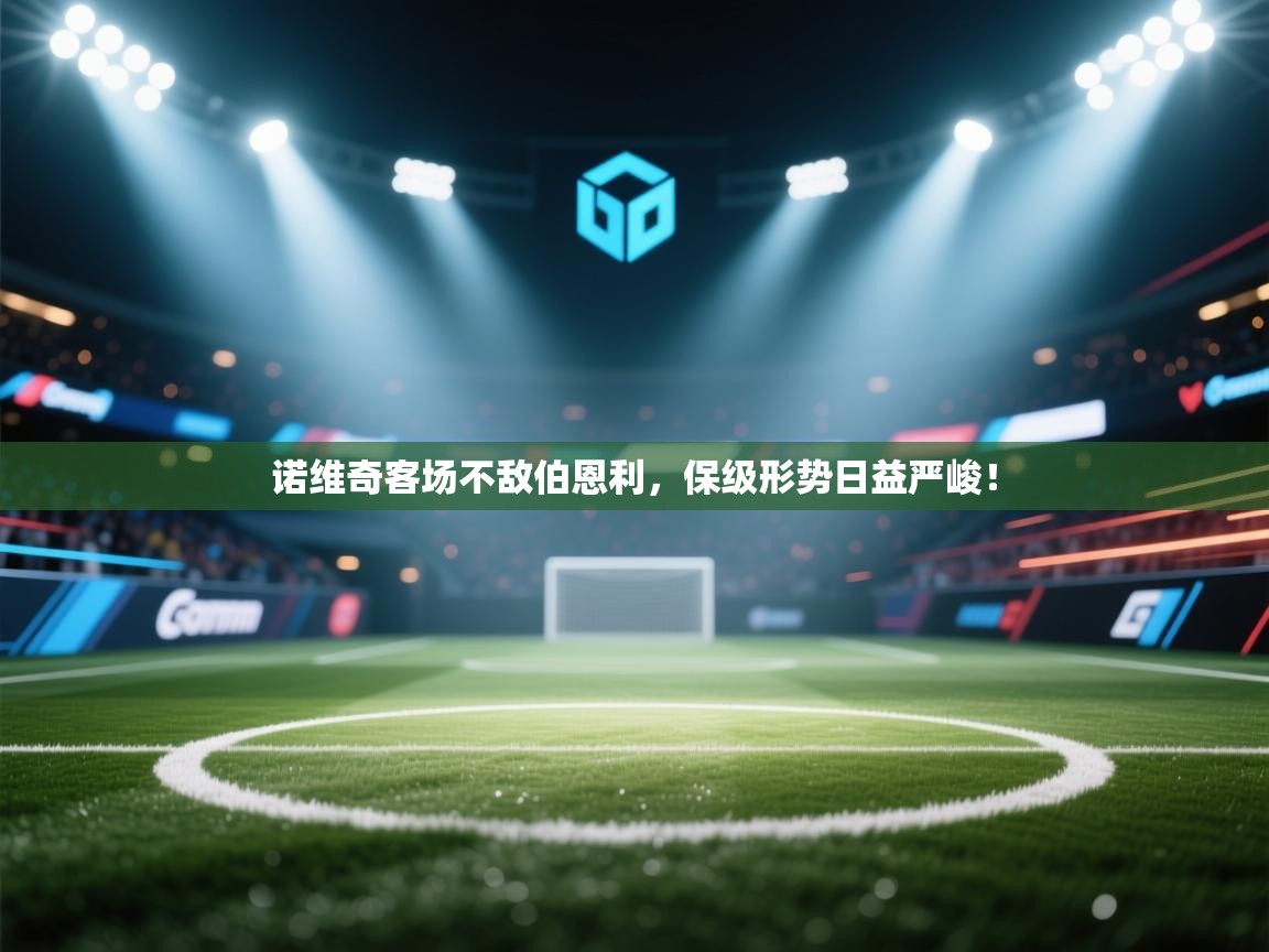 kaiyun体育入口-诺维奇客场不敌伯恩利,保级形势日益严峻! 第1张