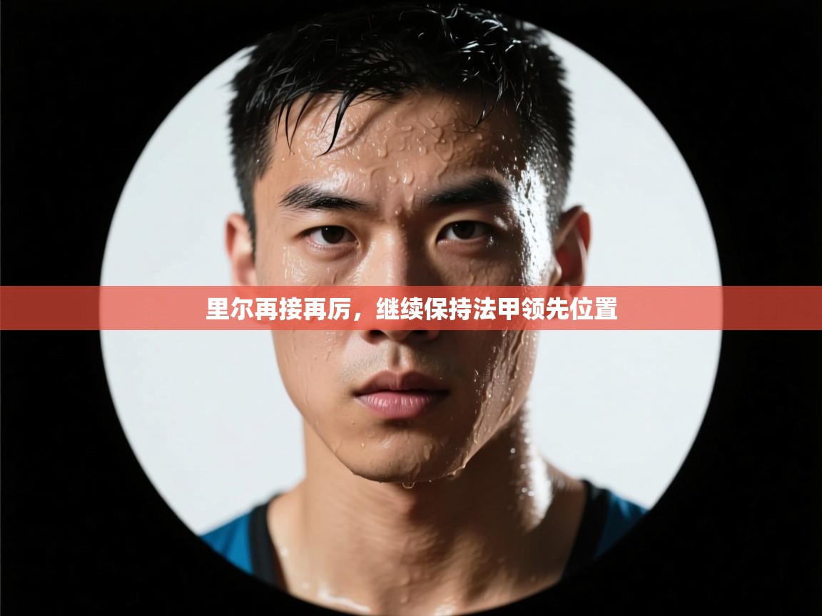 开云客服-里尔再接再厉，继续保持法甲领先位置  第3张