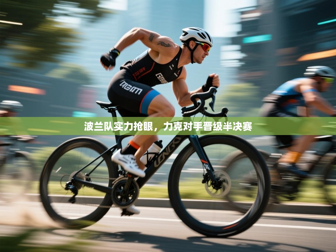 开云体育注册下载-波兰队实力抢眼，力克对手晋级半决赛