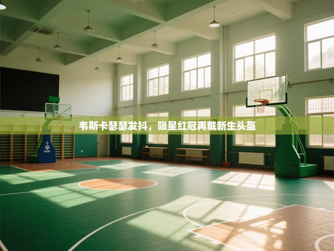 开云体育忘记密码找回-韦斯卡瑟瑟发抖，陨星红冠再戴新生头盔  第4张