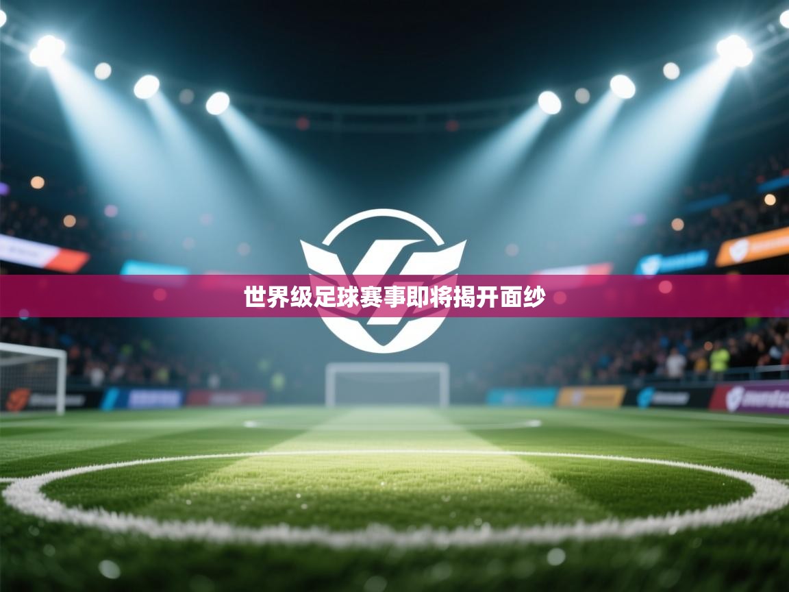 开云体育推送通知设置-世界级足球赛事即将揭开面纱  第1张