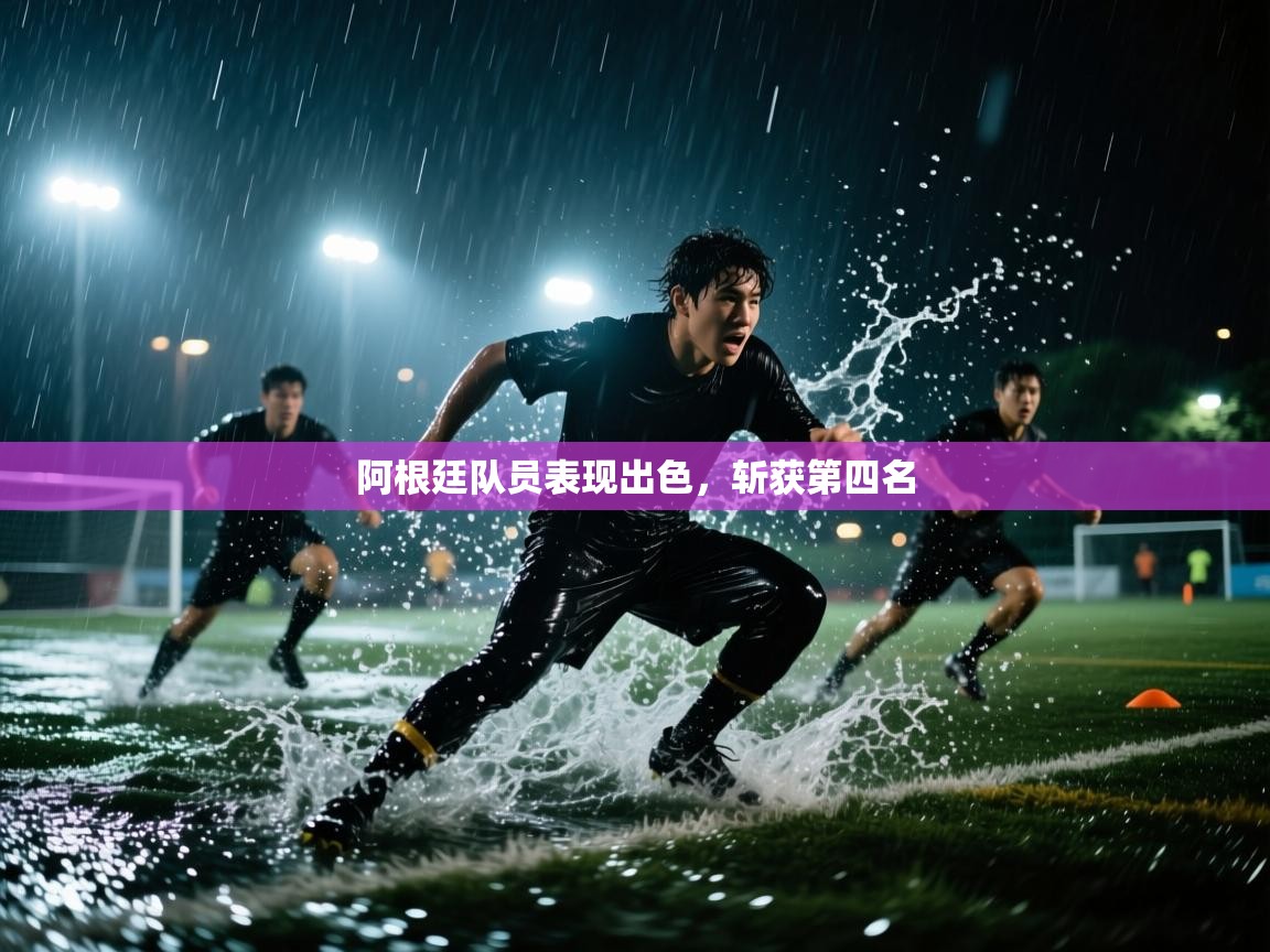 开云体育VIP权益说明-阿根廷队员表现出色，斩获第四名  第2张