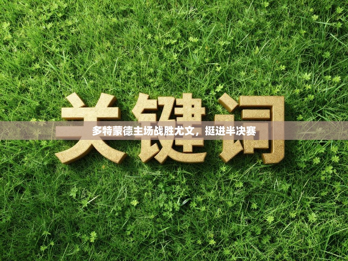 开云体育会员VIP开通-多特蒙德主场战胜尤文，挺进半决赛  第2张