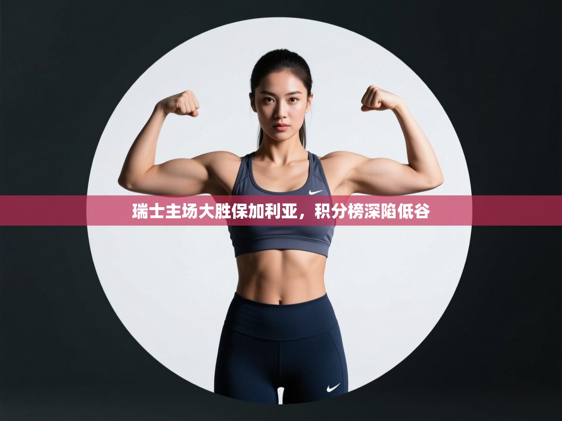 开云体育赛程表查询-瑞士主场大胜保加利亚,积分榜深陷低谷 第3张