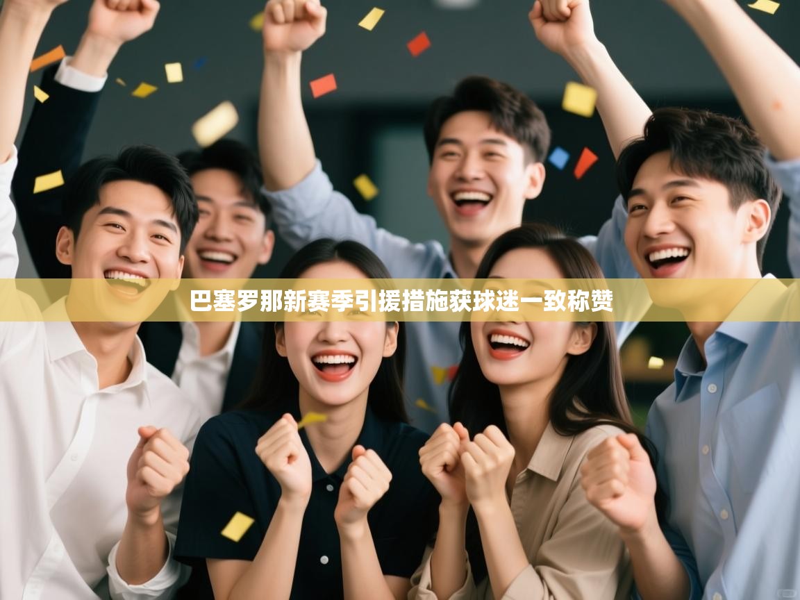 开云体育苹果版下载-巴塞罗那新赛季引援措施获球迷一致称赞  第1张