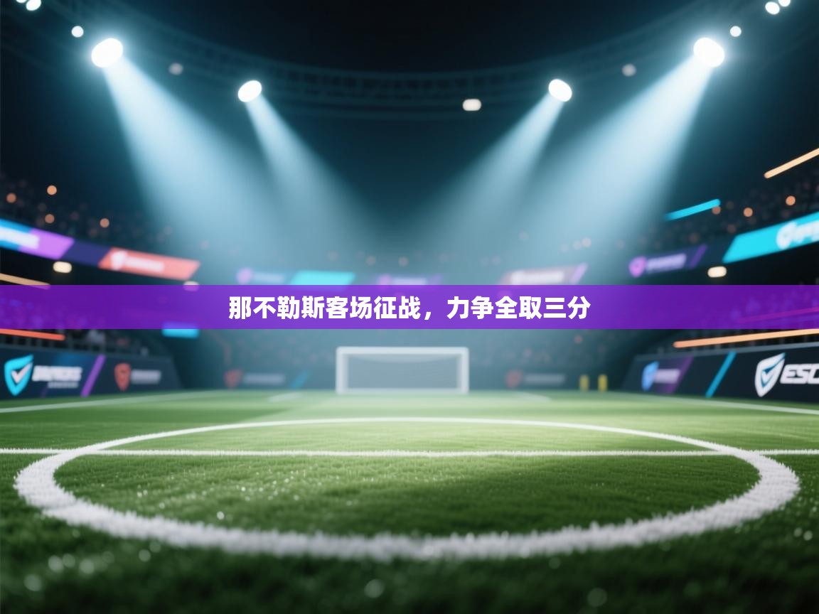 开云体育直播-那不勒斯客场征战,力争全取三分 第4张