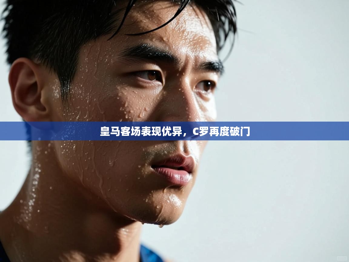 开云体育入口网址-皇马客场表现优异,C罗再度破门 第4张