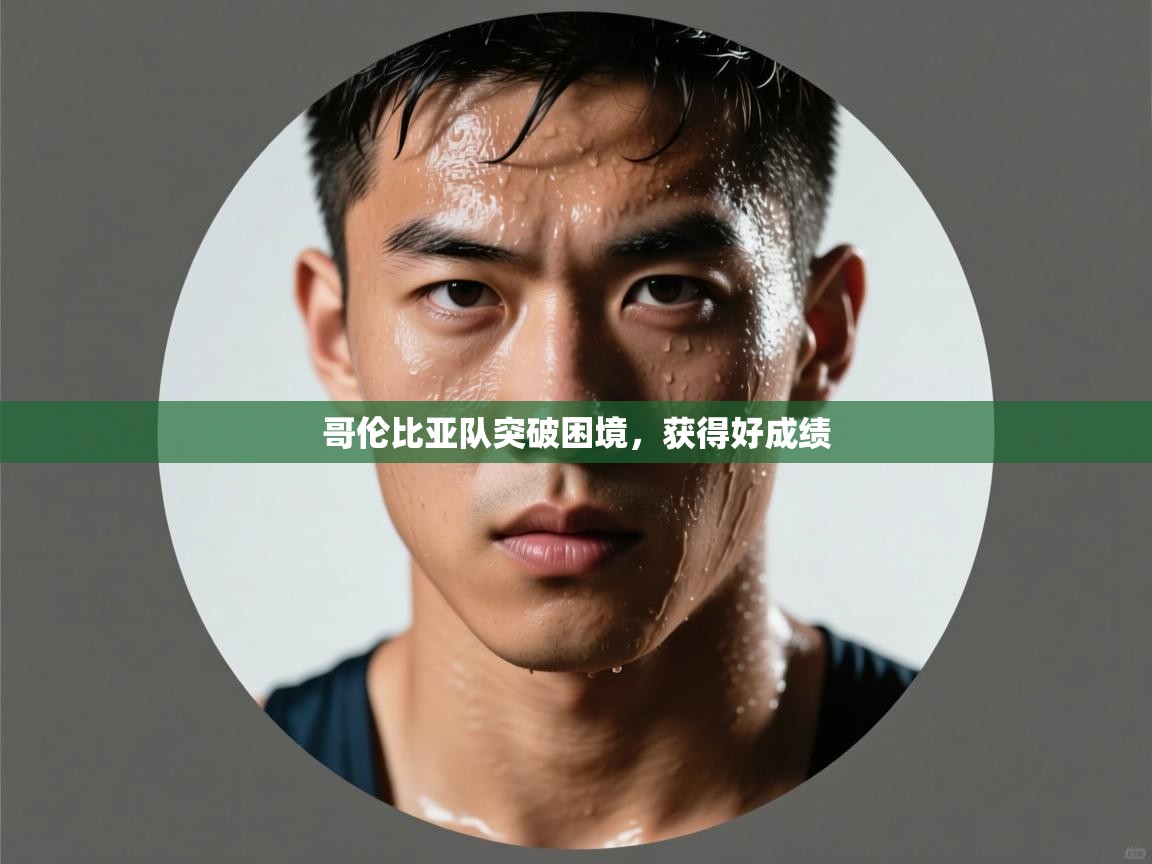 开云APP-哥伦比亚队突破困境,获得好成绩 第2张